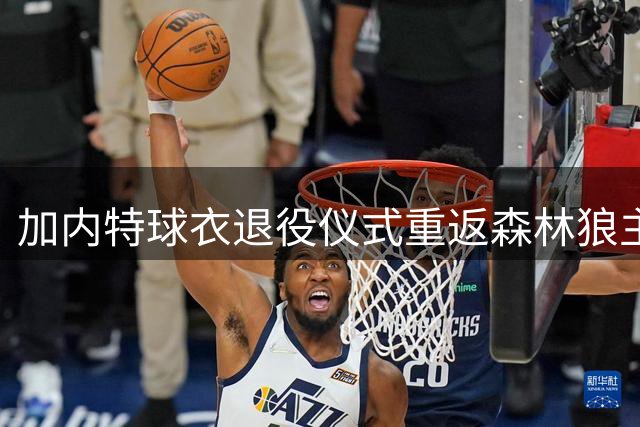 加内特球衣退役仪式重返森林狼主场