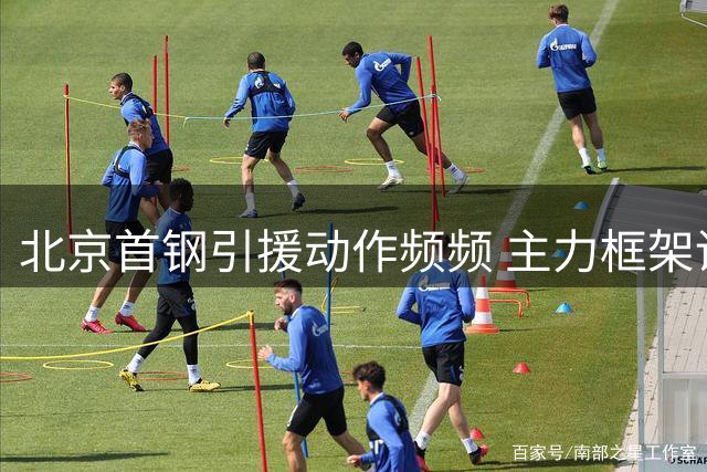 北京首钢引援动作频频 主力框架调整瞄准新赛季