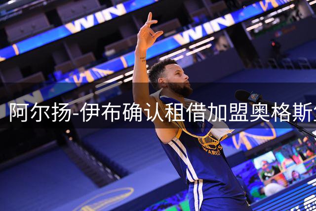 阿尔扬-伊布确认租借加盟奥格斯堡，含买断条款