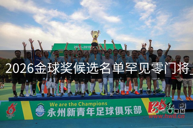 2026金球奖候选名单罕见零门将 雅辛奖得主全数落选