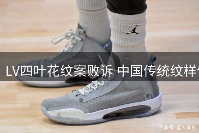 LV四叶花纹案败诉 中国传统纹样保护取得突破性进展